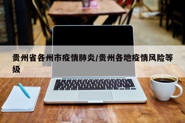 贵州省各州市疫情肺炎/贵州各地疫情风险等级