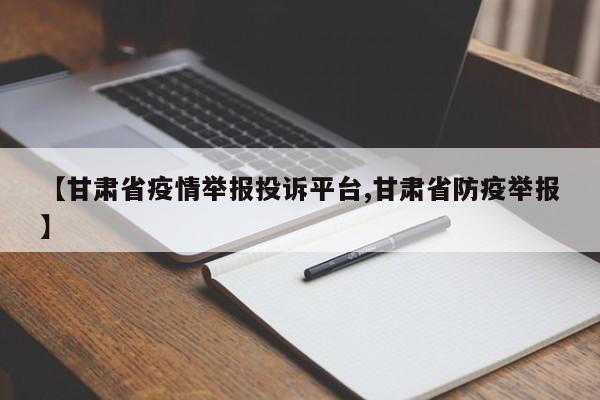 【甘肃省疫情举报投诉平台,甘肃省防疫举报】