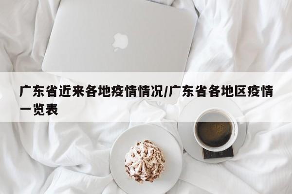 广东省近来各地疫情情况/广东省各地区疫情一览表