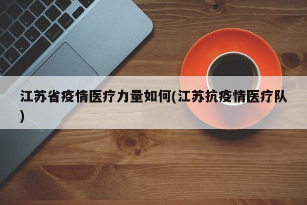 江苏省疫情医疗力量如何(江苏抗疫情医疗队)
