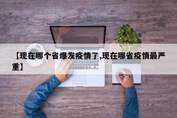 【现在哪个省爆发疫情了,现在哪省疫情最严重】