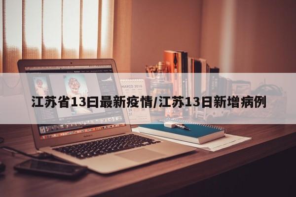 江苏省13曰最新疫情/江苏13日新增病例