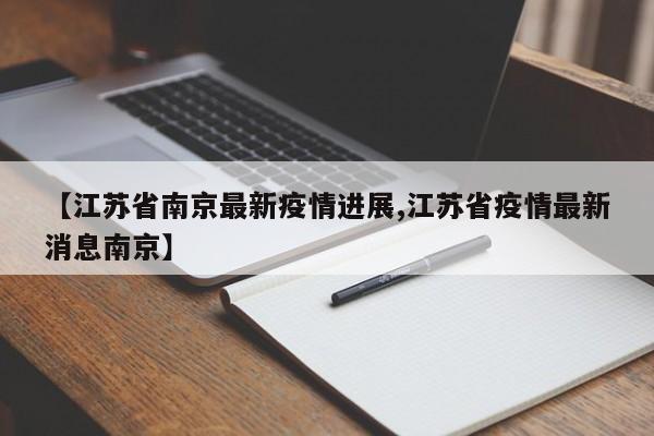 【江苏省南京最新疫情进展,江苏省疫情最新消息南京】