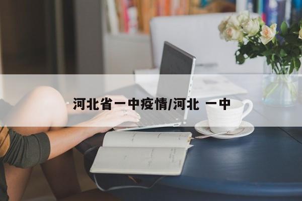 河北省一中疫情/河北 一中