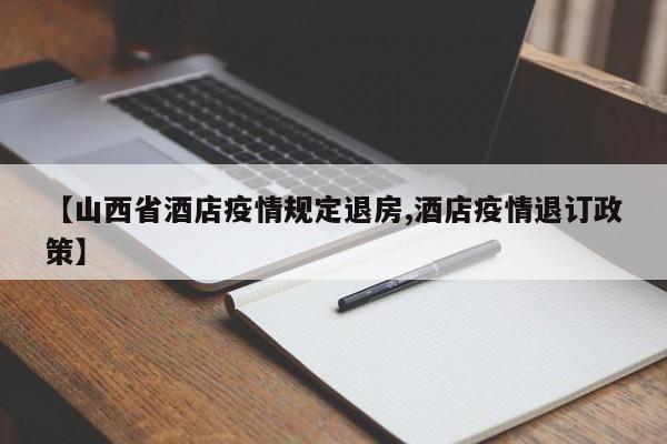 【山西省酒店疫情规定退房,酒店疫情退订政策】