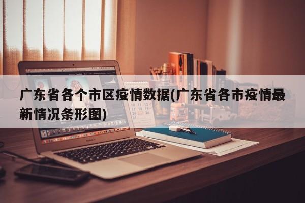广东省各个市区疫情数据(广东省各市疫情最新情况条形图)