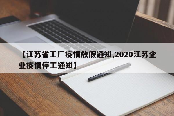 【江苏省工厂疫情放假通知,2020江苏企业疫情停工通知】
