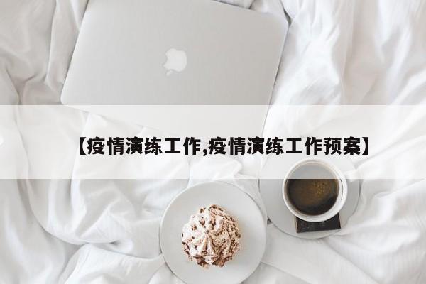 【疫情演练工作,疫情演练工作预案】