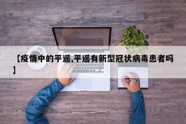 【疫情中的平遥,平遥有新型冠状病毒患者吗】