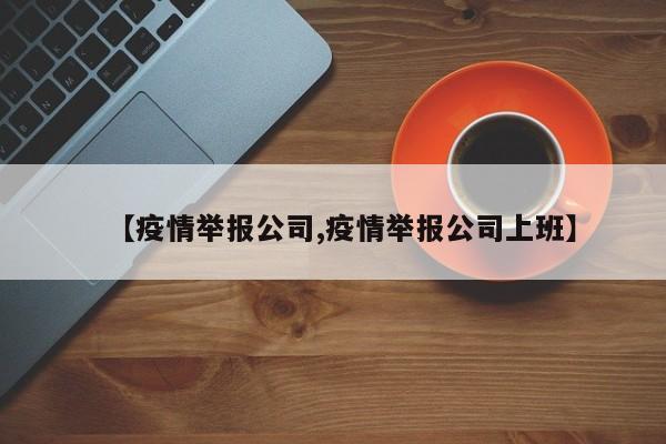 【疫情举报公司,疫情举报公司上班】