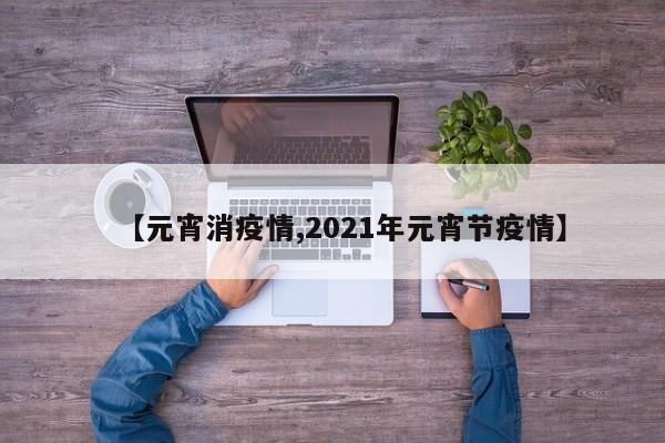 【元宵消疫情,2021年元宵节疫情】