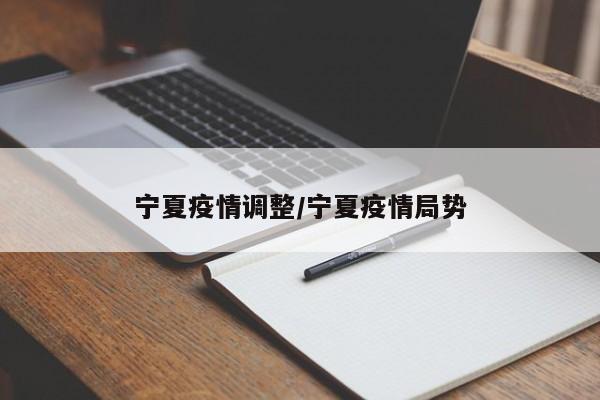 宁夏疫情调整/宁夏疫情局势