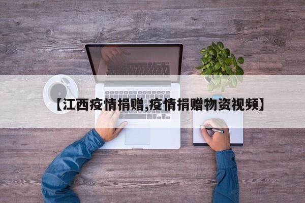 【江西疫情捐赠,疫情捐赠物资视频】