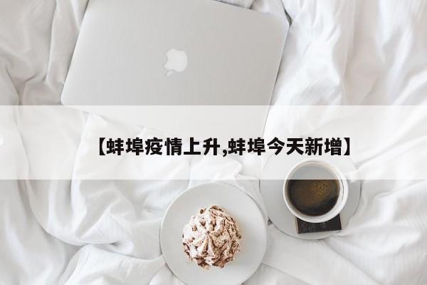 【蚌埠疫情上升,蚌埠今天新增】