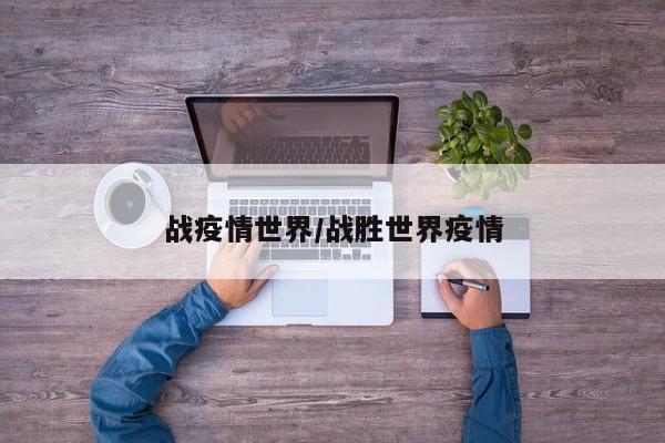 战疫情世界/战胜世界疫情