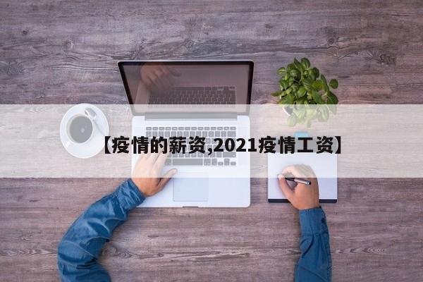 【疫情的薪资,2021疫情工资】