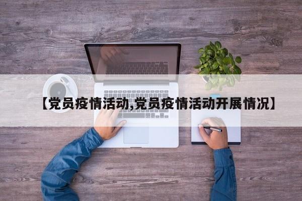 【党员疫情活动,党员疫情活动开展情况】
