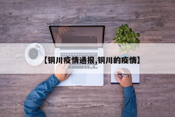 【铜川疫情通报,铜川的疫情】